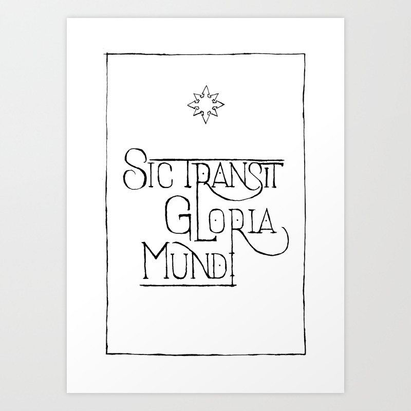 Sic Transit Gloria Mundi Art Print By Dawnland Society6
