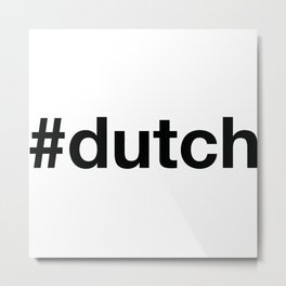 DUTCH Hashtag Metal Print | Dutch, Denbosch, Holland, Utrecht, Europe, Country, Countries, Alkmaar, Hashtag, European 