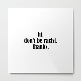 Don't Be Racist Metal Print | Rights, Racistthanks, Blackpeople, Dontbe, Graphicdesign, Blacklivesmatter, Antiracism, Protest, Blm, Protests 