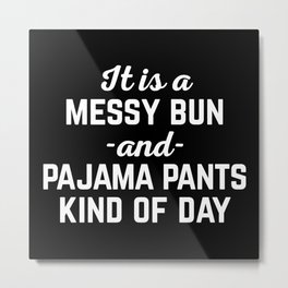 Messy Bun Day Funny Quote Metal Print | Lazy, Messybun, Pajamas, Humour, Pajamapants, Graphicdesign, Saying, Sarcasm, Sarcastic, Hairstyle 