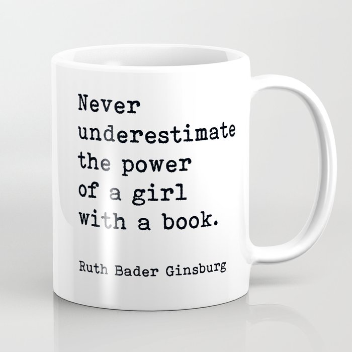 Never Underestimate The Power Of A Girl With A Book, Ruth Bader Ginsburg,  Motivational Quote, Coffee Mug by Quotes On Art | Society6