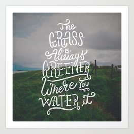 The Grass is Always Greener Where You Water It Art Print