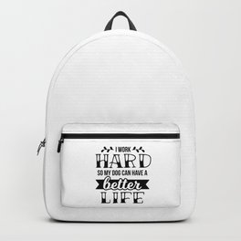 I Work Hard So My Dog Can Have a Better Life Backpack | Lovedogs, Likedogs, Blacktext, Dogishome, Graphicdesign, Typography, Workhard, Mansbestfriend, Whitebackground, Dogsoverpeople 