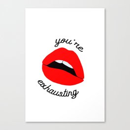 you're exhausting Canvas Print