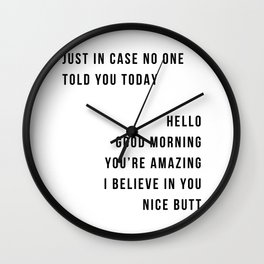 Just In Case No One Told You Today Hello Good Morning You're Amazing I Belive In You Nice Butt Minimal Wall Clock | Modern, Black And White, Minimalposter, Scandinavian, Graphicdesign, Typography, Simpleart, Minimalprint, Digital, Typologiepaperco 