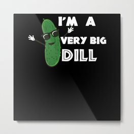 Funny Pickle Cucumber I'm a Very Big Dill Pickle Metal Print | Pickle, Design, Big, Give, Graphicdesign, Pickles, Pleasure, Women, Fried, Toys 