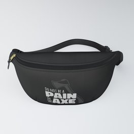 Do not be a pain in the axe lumberjack gift Fanny Pack