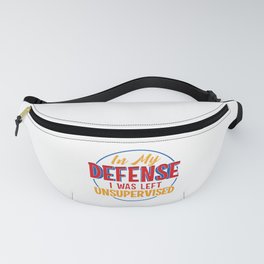 Cute & Funny In My Defense I Was Left Unsupervised Fanny Pack