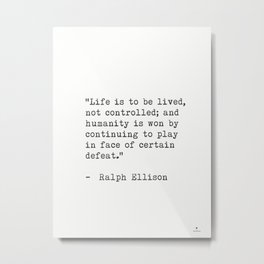 Ralph Ellison “Life is to be lived, not controlled; ....." Metal Print | Bestquotes, Graphicdesign, Palphellison, Minimal, Typography, Minimaldecor, Quote, Black And White, Invisibleman, Novels 