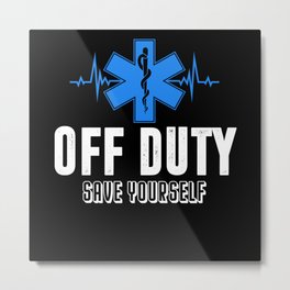 Off Duty Save Yourself EMS Paramedic Emergency Metal Print | First Aid, Paramedic, Ambulance, Emergency Responder, Paramedics, Medical Technician, Rescue, Emergency, Profession, Graphicdesign 
