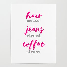 Hair Messy - Jeans Ripped - Coffee Strong Poster