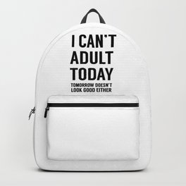 I Can't Adult Today. Tomorrow Doesn't Look Good Either Backpack | Adulthood, Icant, Black And White, Angsty, Quotes, Beingadult, Edgy, Icantadult, Quote, Typography 