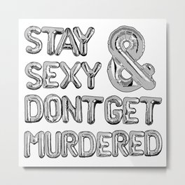 Stay Sexy & Don’t Get Murdered - Silver Metal Print | Ssdgm, Funny, Lettered, Murder, Party, Illustration, Type, Comedian, Murderino, Digital 