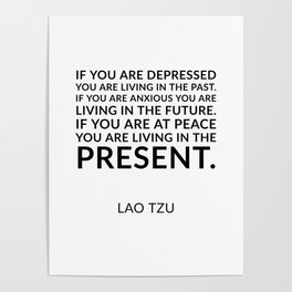 Lao Tzu quote -  If you are at peace you are living in the present. Poster