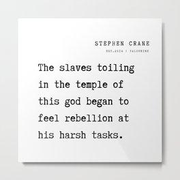 33  Stephen Crane Poems  Quotes 211016  The slaves toiling in the temple of this god began to feel rebellion at his harsh tasks. Metal Print | Philosophy, Poetry, Leadership, Shortstories, Wisdom, Inspiration, Book, Graphicdesign, Literary, Poet 