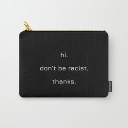 Hi Dont Be Racist Thanks Carry-All Pouch