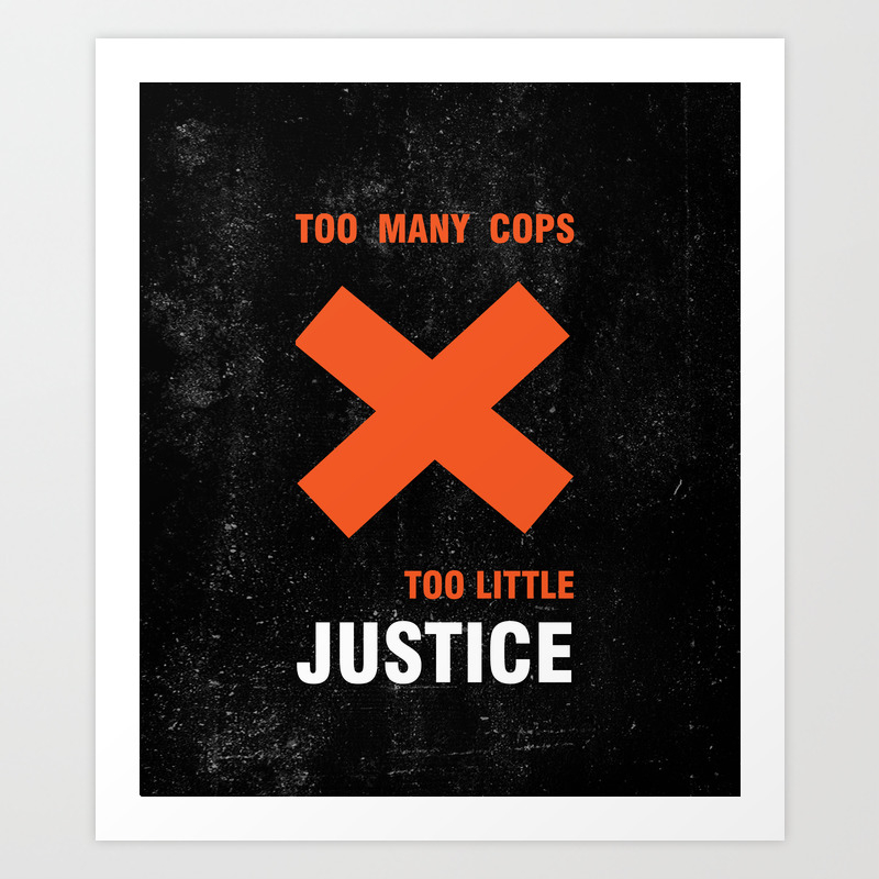Too Many Cops Too Little Justice Anti Police Brutality Artwork Art Print By Allriot Society6