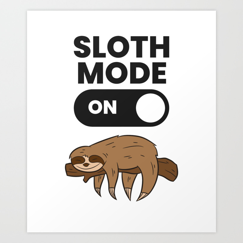 Lazy Sloth Tired Sloth Funny Sloth Mode On Art Print by EQDesigns | Society6