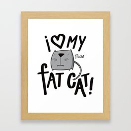 I love my fat cat! Framed Art Print