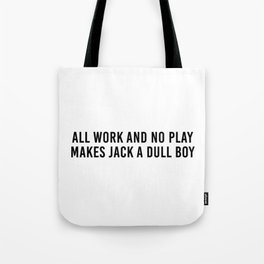 All work and no play makes jack a dull boy Tote Bag