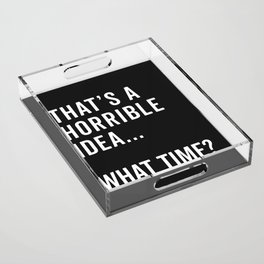 That's A Horrible Idea Funny Quote Acrylic Tray