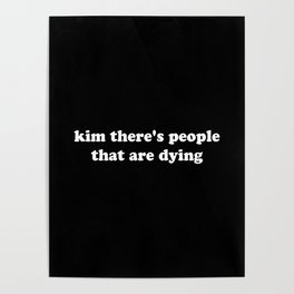 kim there's people that are dying Poster