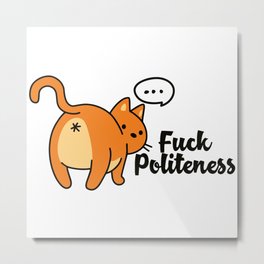 Fuck Politeness Cat - MFM Metal Print | Typography, Graphicdesign, Myfavoritemurder, Cute, Fuckpoliteness, Catbutt, Cat 
