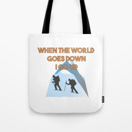 Mountaineering When The World Goes Down I Go Up Tote Bag