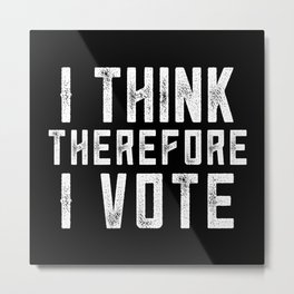 I Think Therefore I Vote (on black version) Metal Print | Political, Painting, Elections, Politics, Election, Typography, Pop Art, Voting, Vote, Funny 