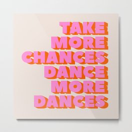 TAKE MORE CHANCES DANCE MORE DANCES Metal Print | Bold, Typography, Motto, Orange, Life, Digital, Dance, Neon, Chance, Coach 