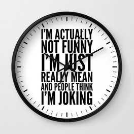 I'M ACTUALLY NOT FUNNY I'M JUST REALLY MEAN AND PEOPLE THINK I'M JOKING Wall Clock | Typography, Graphicdesign, Black And White, Black and White, Funny, Vector 