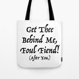 Get Thee Behind Me, Foul Fiend! (After You.) Tote Bag