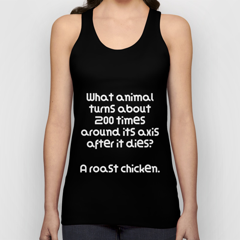 Funny Riddle What animal turns about 200 times around its axis after it  dies? A roast chicken. Tank Top by DogBoo | Society6