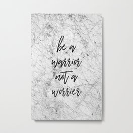 Be A Warrior Not A Worrier Metal Print | Bestfriend, Inspirational, Motivational, Word, Advice, Marble, Warrior, Quote, Typography, Wisdom 