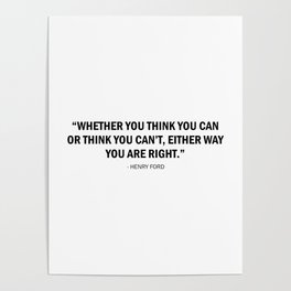 Whether you think you can, or you think you can't, either way you are right. - Henry F. Poster