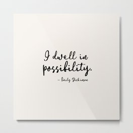 I dwell in possibility. Emily Dickinson Metal Print | Minimalist, Typography, Simple, Printables, Emilydickinson, Dickinsonquote, Homedecor, Best, Positive, Motivationalquote 