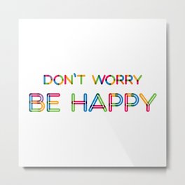 Don't Worry Be Happy Metal Print | Sing, Smile, White, Happiness, Enjoy, Happy, Type, Colors, Trending, Letters 