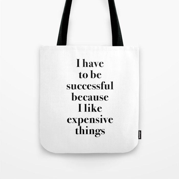 I Have to Be Successful Because I Like Expensive Things Tote Bag by