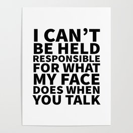 I Can’t Be Held Responsible For What My Face Does When You Talk Poster