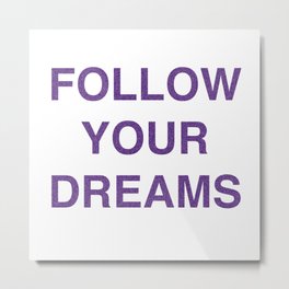 Follow Your Dreams! Metal Print