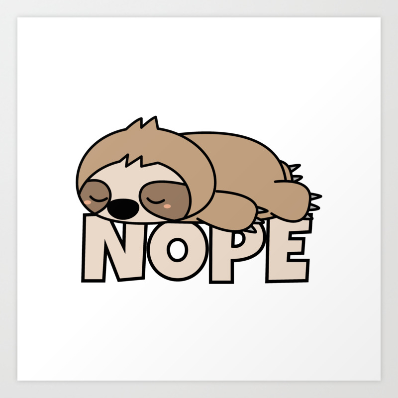 Nope Funny Sloth Art Print by ninarts | Society6