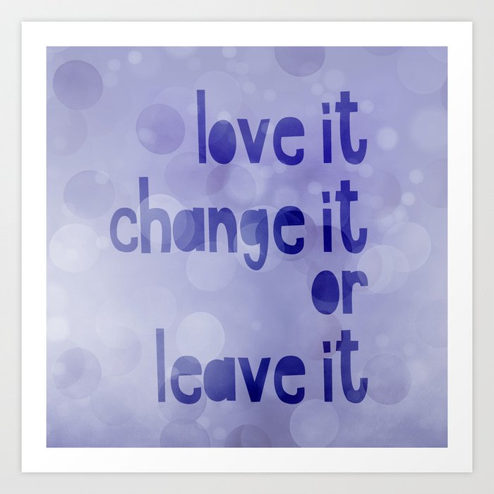 Love It Change It Or Leave It Quote Art Print By Artandstyle
