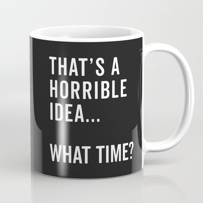 That's A Horrible Idea Funny Quote Coffee Mug by EnvyArt | Society6