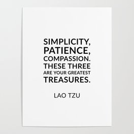 Lao Tzu quotes - Simplicity, patience, compassion. These three are your greatest treasures. Poster