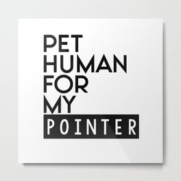 Pet human for my Pointer. Perfect present for mother dad father friend him or her Metal Print | Dog Sitter, Pointer Breed, Pointer Owner, Slave To My Dog, Pointer Mama, Pointer Pet, Graphicdesign, Dog Mom, Dog Walker, Pointer Stuff 