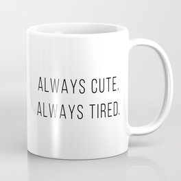 Always Cute. Always Tired. Coffee Mug | Ironic, Sarcastic, Teen, Witty, Satire, Cute, Black And White, Typography, Young, Funny 