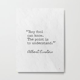 Any fool can know. Albert Einstein Metal Print | Minimal, Life, Quote, Philosopher, Theoretical, Speech, Quotes, Graphicdesign, Inspirational, Philosophy 