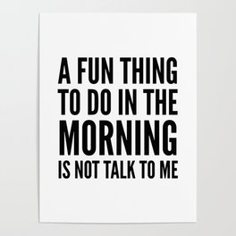 A Fun Thing To Do In The Morning Is Not Talk To Me Poster