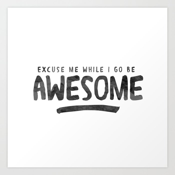 Excuse Me While I Go Be Awesome Art Print by The Empwr Co. | Society6