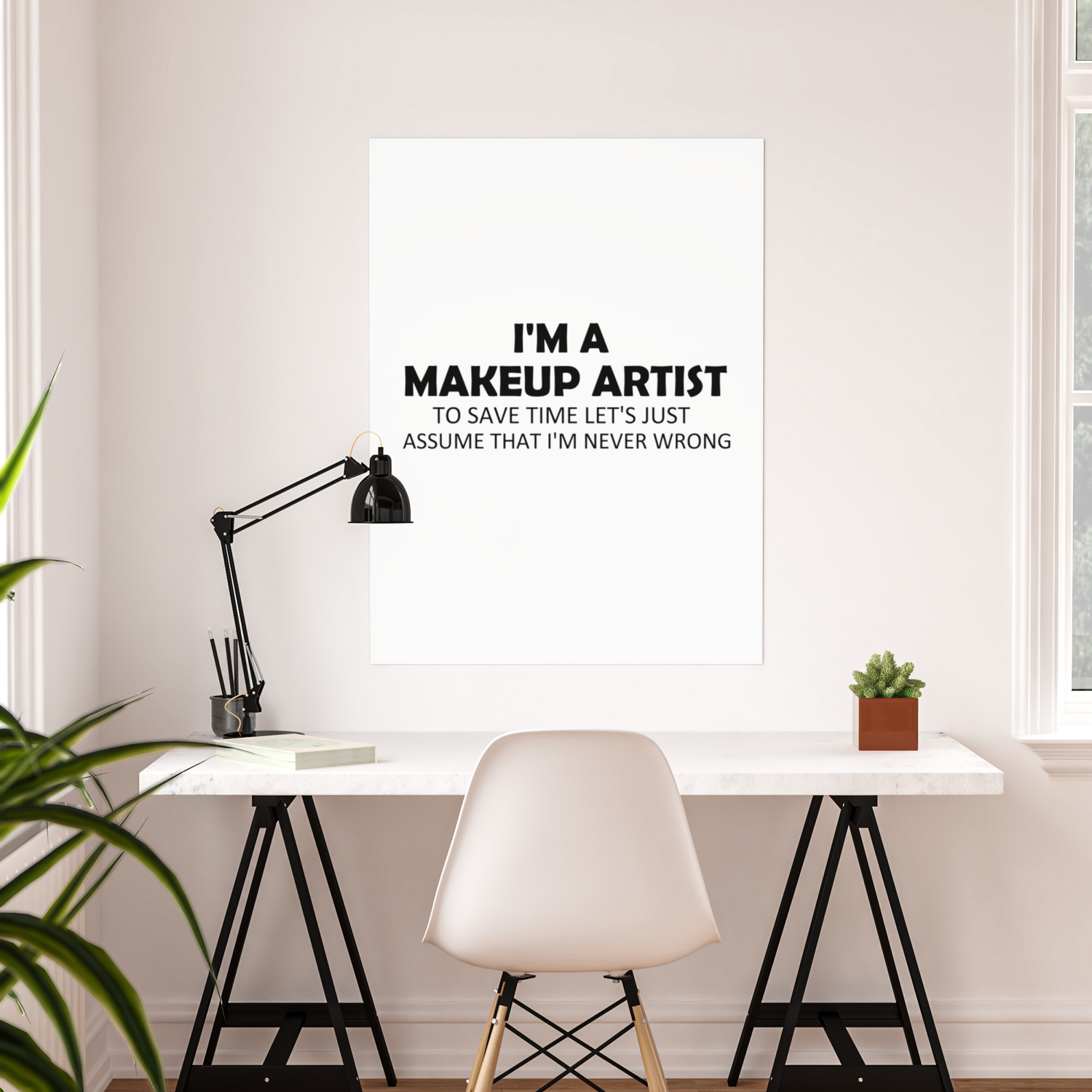 I'm A Makeup Artist To Save Time Let's Just Assume That I'm Never Wrong Funny  Sayings Quote Gift Idea Poster by Art Guys | Society6